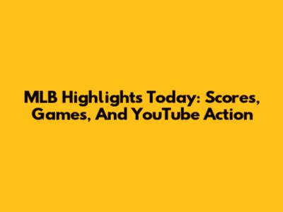 MLB Highlights Today: Scores, Games, And YouTube Action