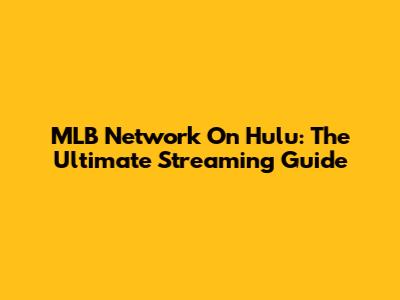 MLB Network On Hulu: The Ultimate Streaming Guide