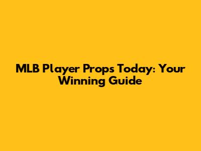 MLB Player Props Today: Your Winning Guide