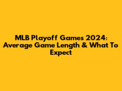 MLB Playoff Games 2024: Average Game Length & What To Expect
