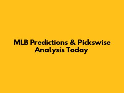 MLB Predictions & Pickswise Analysis Today