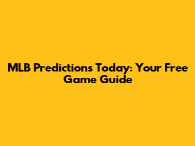MLB Predictions Today: Your Free Game Guide
