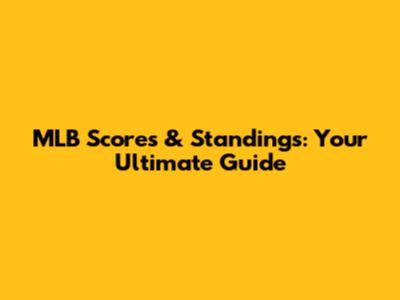 MLB Scores & Standings: Your Ultimate Guide