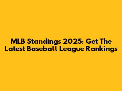 MLB Standings 2025: Get The Latest Baseball League Rankings