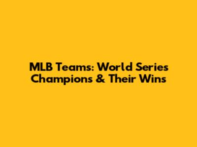 MLB Teams: World Series Champions & Their Wins