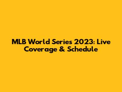 MLB World Series 2023: Live Coverage & Schedule