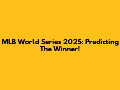 MLB World Series 2025: Predicting The Winner!