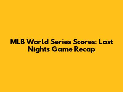 MLB World Series Scores: Last Night's Game Recap