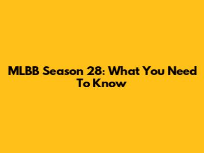 MLBB Season 28: What You Need To Know