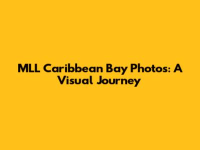 MLL Caribbean Bay Photos: A Visual Journey