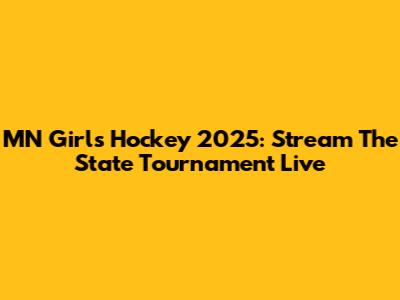 MN Girls Hockey 2025: Stream The State Tournament Live