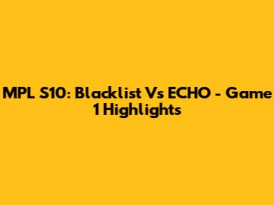 MPL S10: Blacklist Vs ECHO - Game 1 Highlights