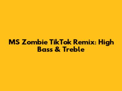 MS Zombie TikTok Remix: High Bass & Treble