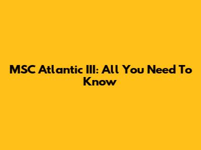MSC Atlantic III: All You Need To Know