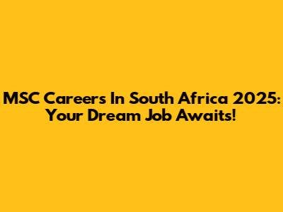 MSC Careers In South Africa 2025: Your Dream Job Awaits!