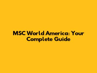 MSC World America: Your Complete Guide