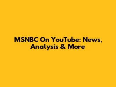 MSNBC On YouTube: News, Analysis & More