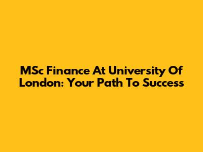 MSc Finance At University Of London: Your Path To Success