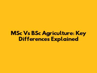 MSc Vs BSc Agriculture: Key Differences Explained