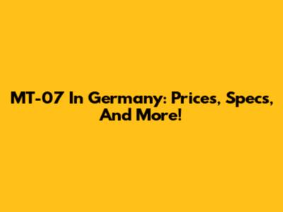 MT-07 In Germany: Prices, Specs, And More!