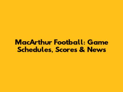 MacArthur Football: Game Schedules, Scores & News