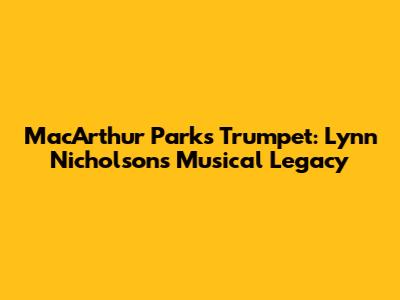 MacArthur Park's Trumpet: Lynn Nicholson's Musical Legacy