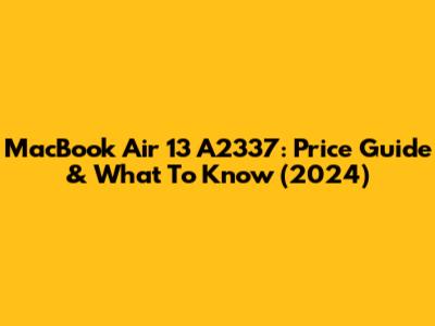 MacBook Air 13" A2337: Price Guide & What To Know (2024)