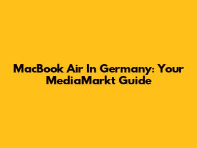 MacBook Air In Germany: Your MediaMarkt Guide