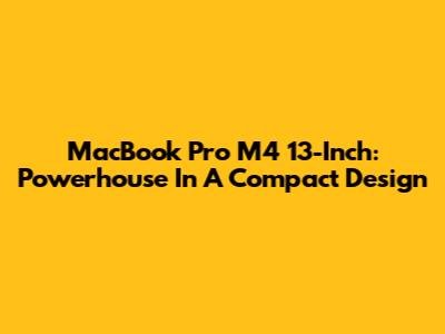 MacBook Pro M4 13-Inch: Powerhouse In A Compact Design
