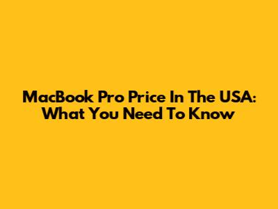 MacBook Pro Price In The USA: What You Need To Know