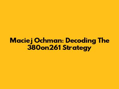 Maciej Ochman: Decoding The 380on261 Strategy