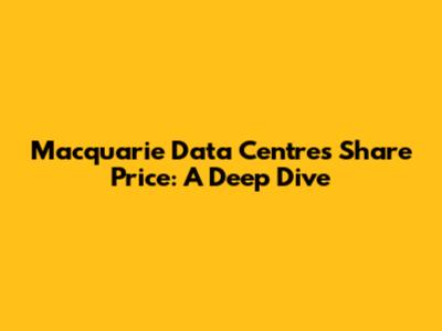 Macquarie Data Centres Share Price: A Deep Dive