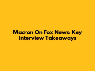 Macron On Fox News: Key Interview Takeaways