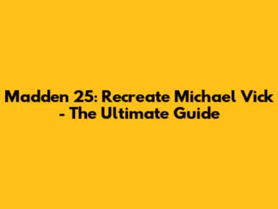 Madden 25: Recreate Michael Vick - The Ultimate Guide