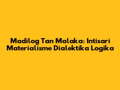 Madilog Tan Malaka: Intisari Materialisme Dialektika Logika