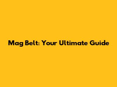 Mag Belt: Your Ultimate Guide
