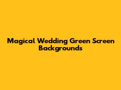 Magical Wedding Green Screen Backgrounds