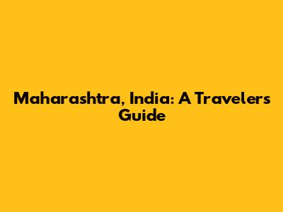 Maharashtra, India: A Traveler's Guide