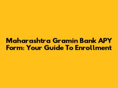 Maharashtra Gramin Bank APY Form: Your Guide To Enrollment