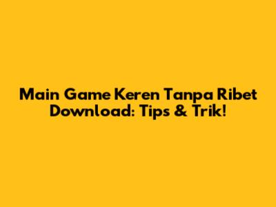 Main Game Keren Tanpa Ribet Download: Tips & Trik!