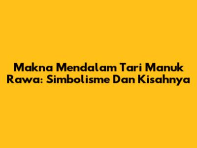 Makna Mendalam Tari Manuk Rawa: Simbolisme Dan Kisahnya
