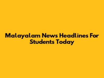 Malayalam News Headlines For Students Today