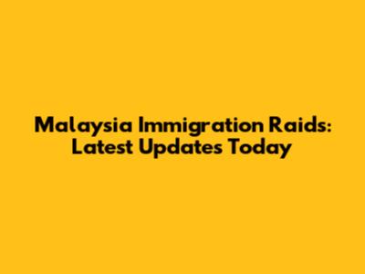 Malaysia Immigration Raids: Latest Updates Today