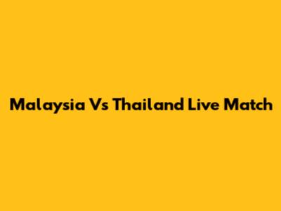 Malaysia Vs Thailand Live Match