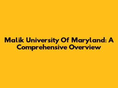 Malik University Of Maryland: A Comprehensive Overview