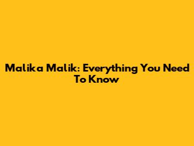 Malika Malik: Everything You Need To Know