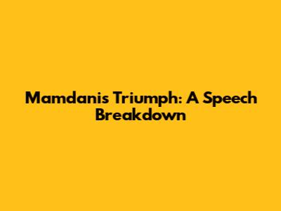 Mamdani's Triumph: A Speech Breakdown