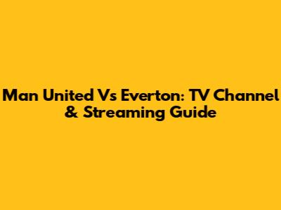 Man United Vs Everton: TV Channel & Streaming Guide