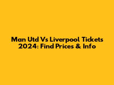Man Utd Vs Liverpool Tickets 2024: Find Prices & Info