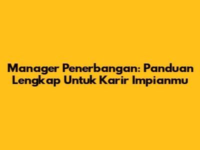 Manager Penerbangan: Panduan Lengkap Untuk Karir Impianmu